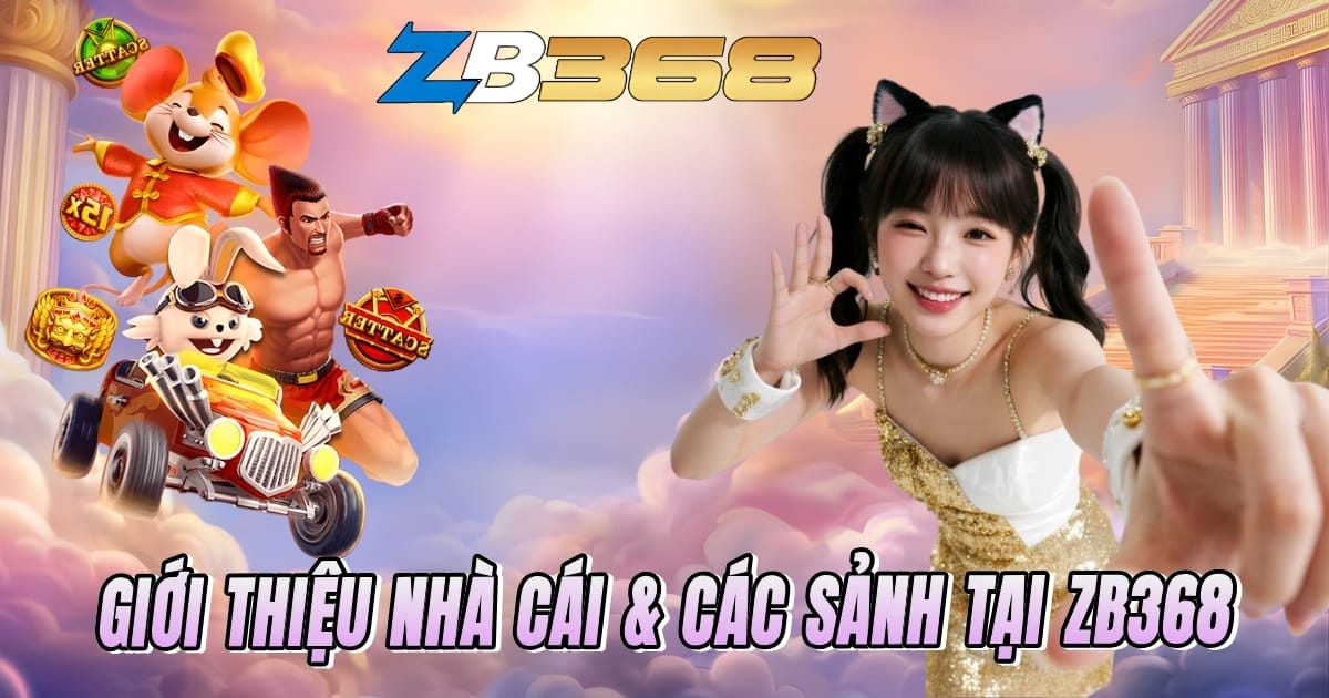 ZB368 Là Gì? Giới Thiệu Nhà Cái & Các Sảnh Chính