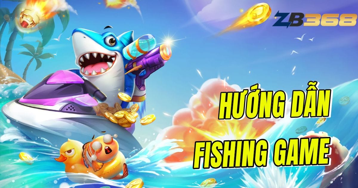 Hướng Dẫn Fishing Game (Bắn Cá) – Trò Chơi Giải Trí Có Thưởng